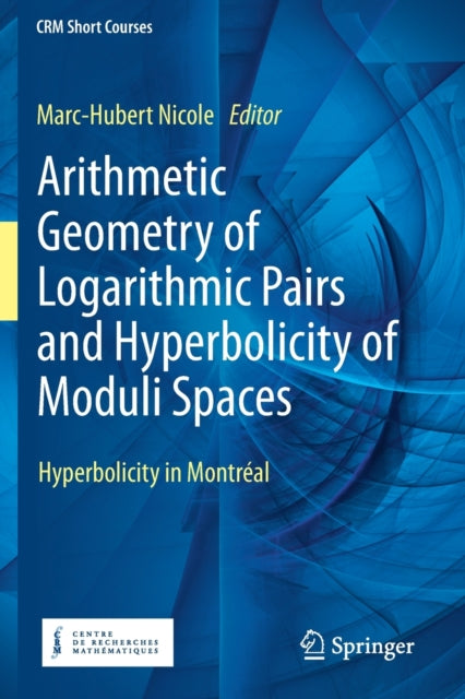 Book cover of: Arithmetic Geometry of Logarithmic Pairs and Hyperbolicity of Moduli Spaces. By: Marc-Hubert Nicole