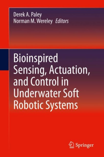 Book cover of: Bioinspired Sensing, Actuation, and Control in Underwater Soft Robotic Systems. By: Derek A. Paley