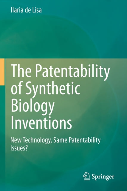 Book cover of: Patentability of Synthetic Biology Inventions. By: Ilaria de Lisa