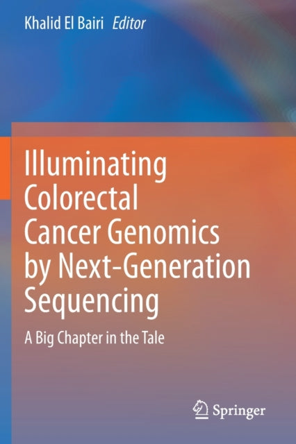 Book cover of: Illuminating Colorectal Cancer Genomics by Next-Generation Sequencing. By: Khalid El Bairi