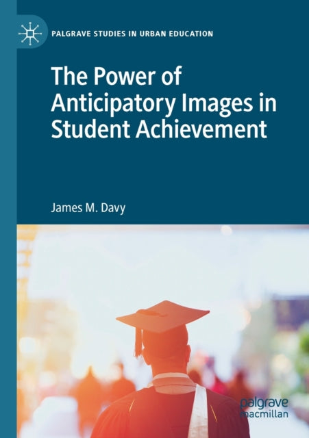 Book cover of: Power of Anticipatory Images in Student Achievement. By: James M. Davy