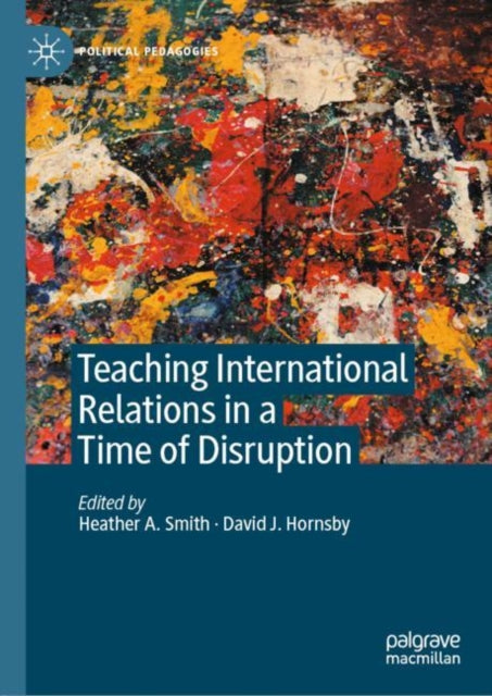 Book cover of: Teaching International Relations in a Time of Disruption. By: Heather Smith