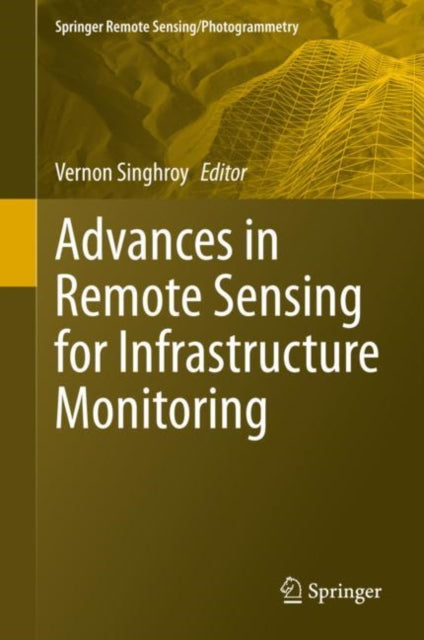 Book cover of: Advances in Remote Sensing for Infrastructure Monitoring. By: Vernon Singhroy