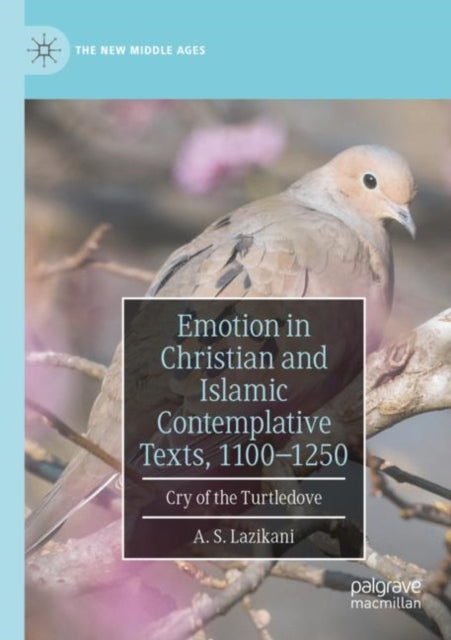 Book cover of: Emotion in Christian and Islamic Contemplative Texts, 1100–1250. By: A. S. Lazikani
