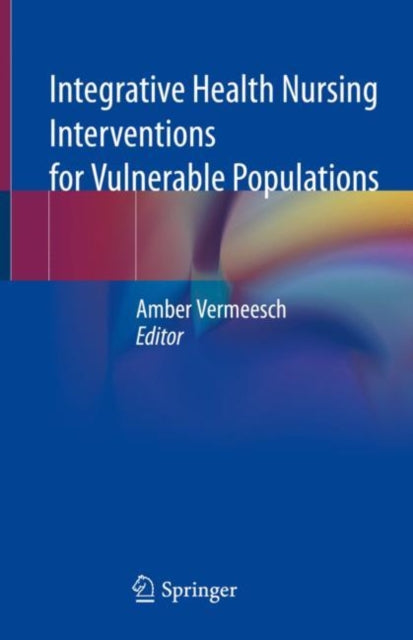 Book cover of: Integrative Health Nursing Interventions for Vulnerable Populations. By: Amber Vermeesch