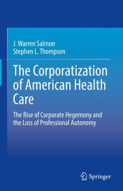 Book cover of: Corporatization of American Health Care. By: J. Warren Salmon