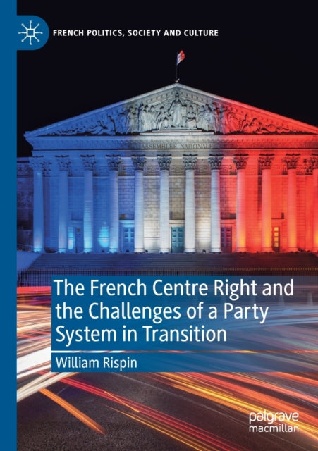 Book cover of: French Centre Right and the Challenges of a Party System in Transition. By: William Rispin
