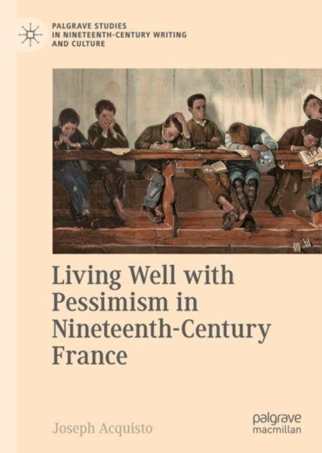 Book cover of: Living Well with Pessimism in Nineteenth-Century France. By: Joseph Acquisto