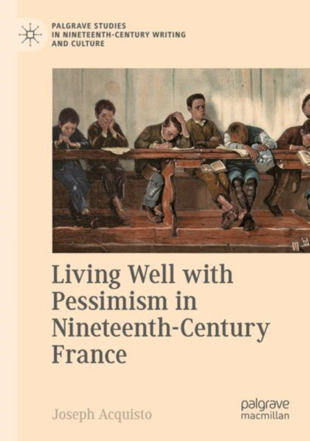 Book cover of: Living Well with Pessimism in Nineteenth-Century France. By: Joseph Acquisto