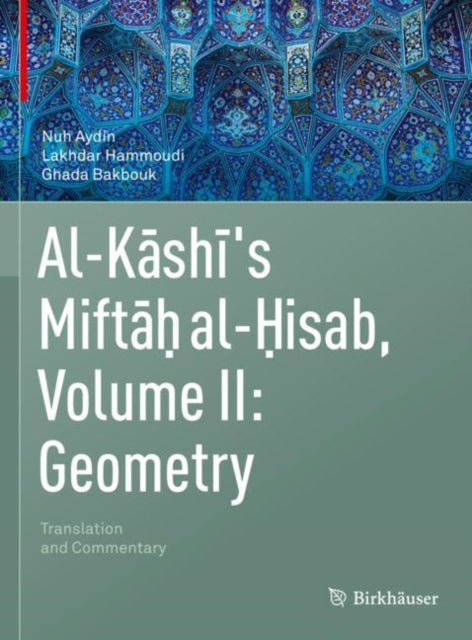 Book cover of: Al-Kashi's Miftah al-Hisab, Volume II: Geometry. By: Nuh Aydin