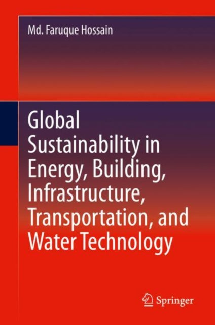 Book cover of: Global Sustainability in Energy, Building, Infrastructure, Transportation, and Water Technology. By: Faruque Hossain