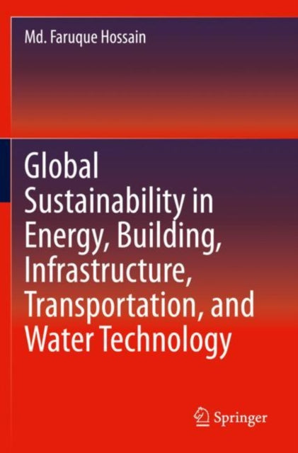 Book cover of: Global Sustainability in Energy, Building, Infrastructure, Transportation, and Water Technology. By: Faruque Hossain