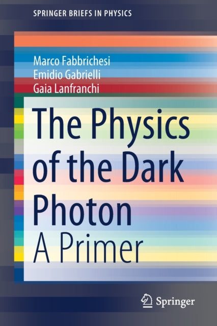 Book cover of: Physics of the Dark Photon. By: Marco Fabbrichesi