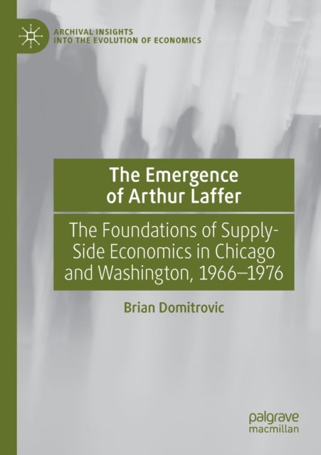 Book cover of: Emergence of Arthur Laffer. By: Brian Domitrovic