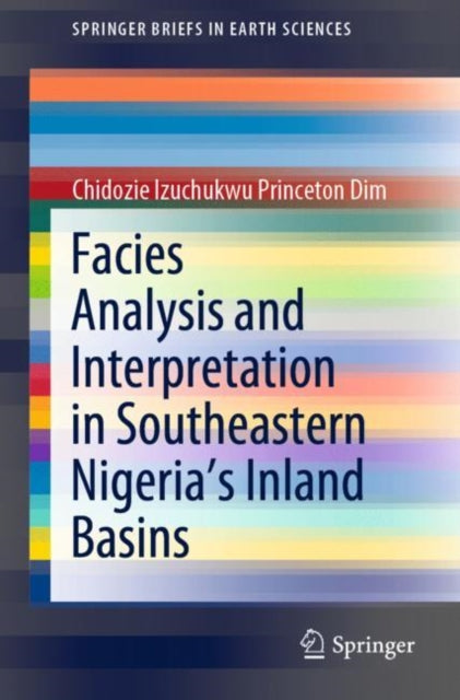 Book cover of: Facies Analysis and Interpretation in Southeastern Nigeria's Inland Basins. By: Chidozie Izuchukwu Princeton Dim