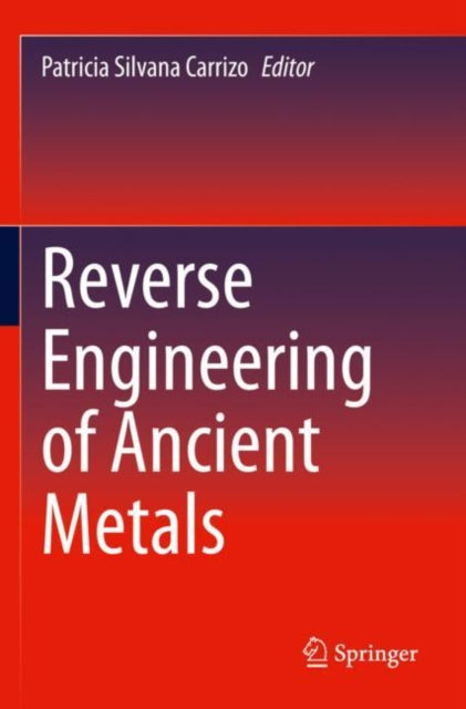 Book cover of: Reverse Engineering of Ancient Metals. By: Patricia Silvana Carrizo