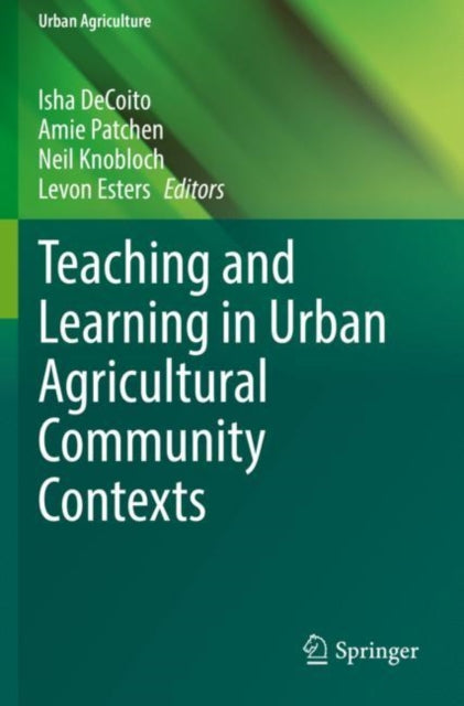 Book cover of: Teaching and Learning in Urban Agricultural Community Contexts. By: Isha DeCoito