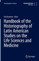 Book cover of: Handbook of the Historiography of Latin American Studies on the Life Sciences and Medicine. By: Ana Barahona