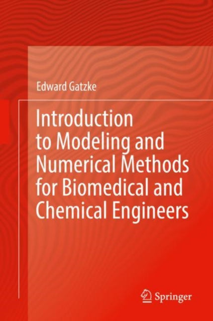 Book cover of: Introduction to Modeling and Numerical Methods for Biomedical and Chemical Engineers. By: Edward Gatzke
