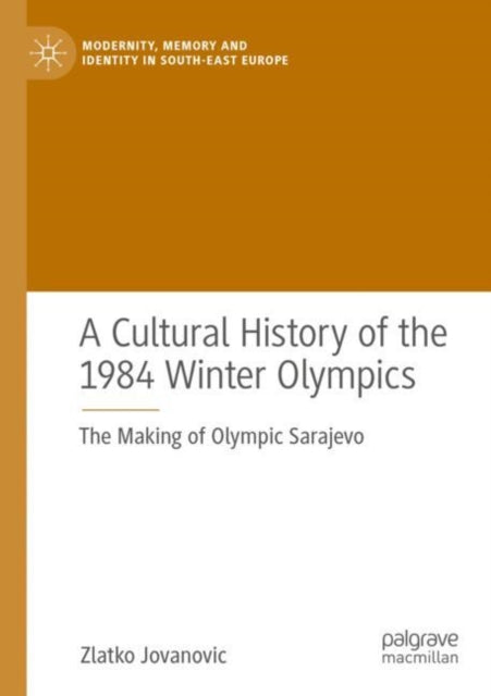Book cover of: Cultural History of the 1984 Winter Olympics. By: Zlatko Jovanovic