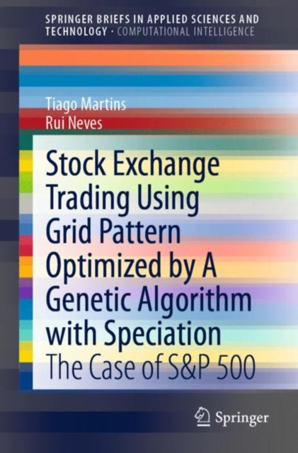 Book cover of: Stock Exchange Trading Using Grid Pattern Optimized by A Genetic Algorithm with Speciation. By: Tiago Martins