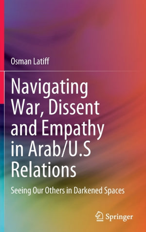 Navigating War, Dissent and Empathy in Arab/U.S Relations