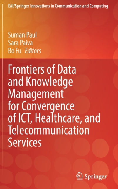 Book cover of: Frontiers of Data and Knowledge Management for Convergence of ICT, Healthcare, and Telecommunication Services. By: Suman Paul
