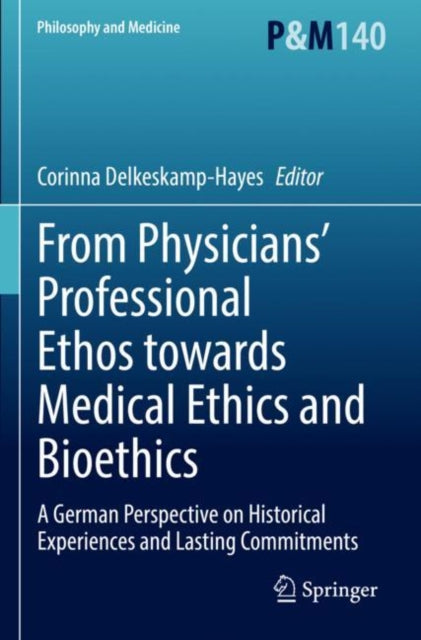 Book cover of: From Physicians’ Professional Ethos towards Medical Ethics and Bioethics. By: Corinna Delkeskamp-Hayes