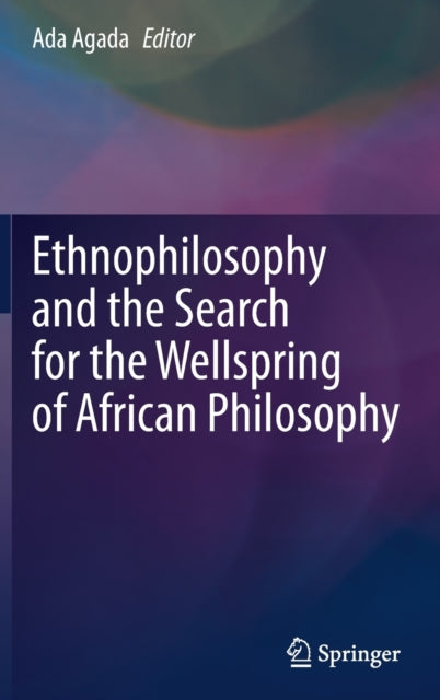 Book cover of: Ethnophilosophy and the Search for the Wellspring of African Philosophy. By: Ada Agada