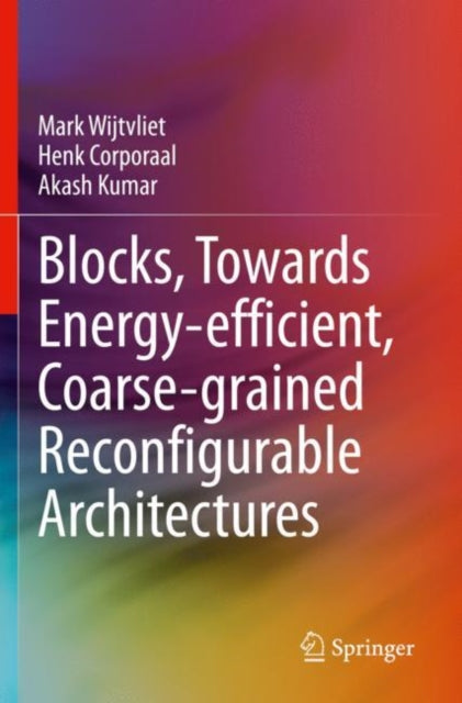 Book cover of: Blocks, Towards Energy-efficient, Coarse-grained Reconfigurable Architectures. By: Mark Wijtvliet