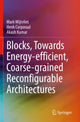 Book cover of: Blocks, Towards Energy-efficient, Coarse-grained Reconfigurable Architectures. By: Mark Wijtvliet