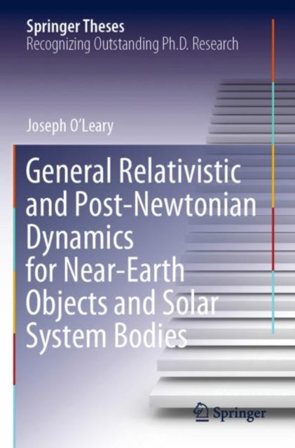 Book cover of: General Relativistic and Post-Newtonian Dynamics for Near-Earth Objects and Solar System Bodies. By: Joseph O'Leary