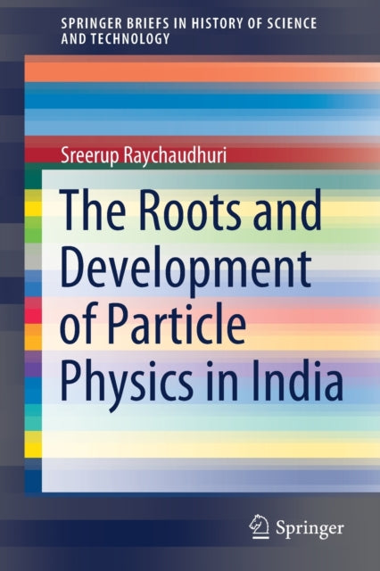 Book cover of: Roots and Development of Particle Physics in India. By: Sreerup Raychaudhuri