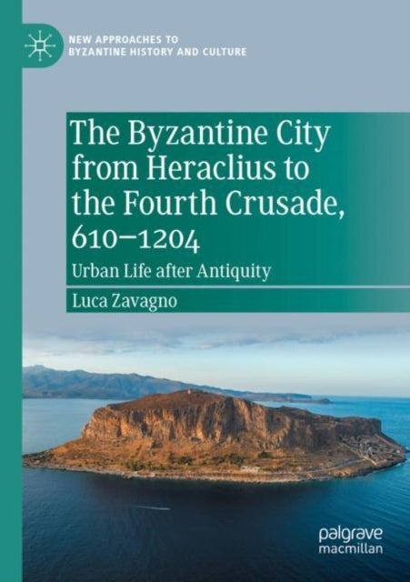 Book cover of: Byzantine City from Heraclius to the Fourth Crusade, 610–1204. By: Luca Zavagno