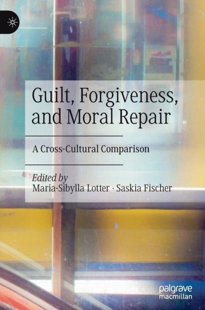 Book cover of: Guilt, Forgiveness, and Moral Repair. By: Maria-Sibylla Lotter