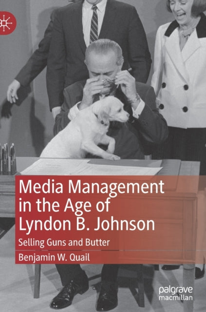 Book cover of: Media Management in the Age of Lyndon B. Johnson. By: Benjamin W. Quail