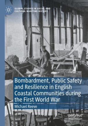 Bombardment, Public Safety and Resilience in English Coastal Communities during the First World War
