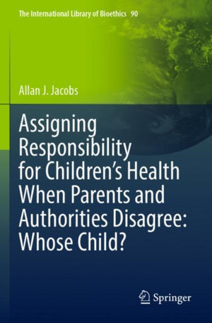 Assigning Responsibility for Children’s Health When Parents and Authorities Disagree: Whose Child?