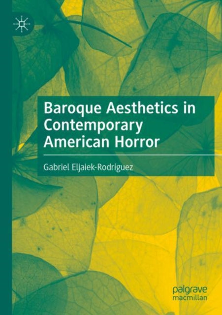 Book cover of: Baroque Aesthetics in Contemporary American Horror. By: Gabriel Eljaiek-Rodríguez