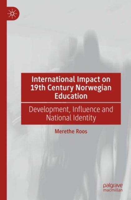 Book cover of: International Impact on 19th Century Norwegian Education. By: Merethe Roos