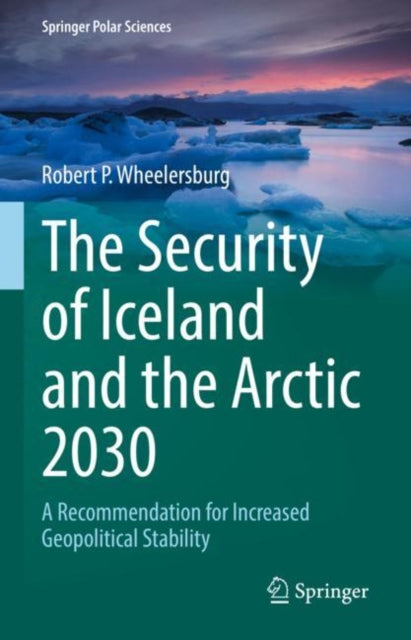 Book cover of: Security of Iceland and the Arctic 2030. By: Robert P. Wheelersburg
