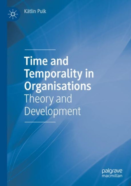 Book cover of: Time and Temporality in Organisations. By: Kätlin Pulk