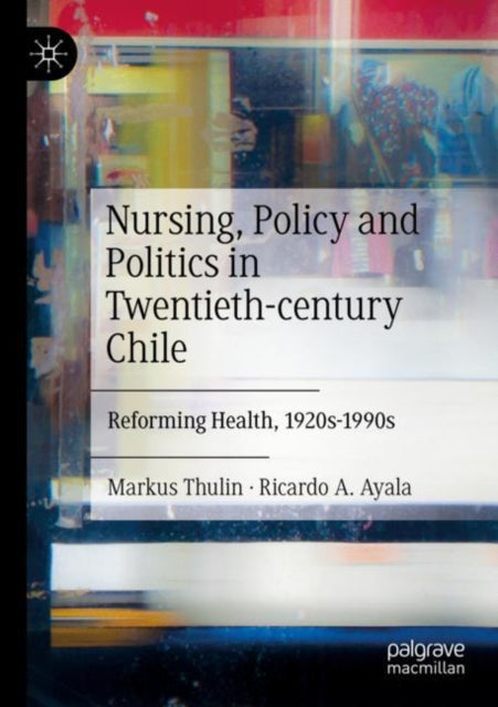 Book cover of: Nursing, Policy and Politics in Twentieth-century Chile