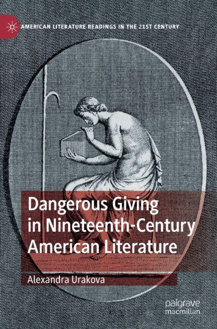 Book cover of: Dangerous Giving in Nineteenth-Century American Literature. By: Alexandra Urakova