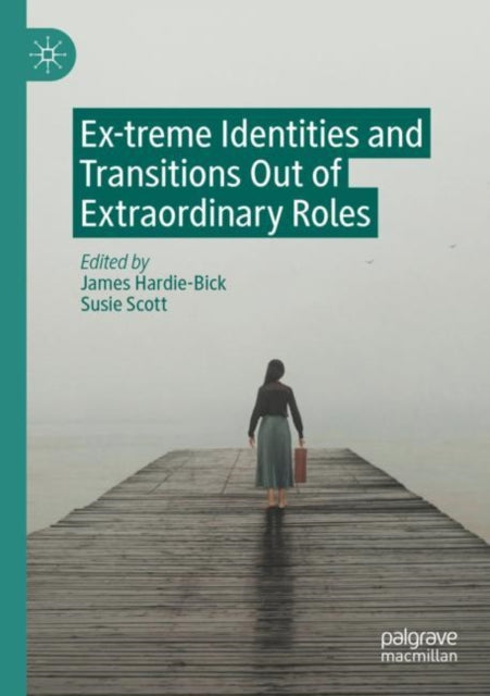Book cover of: Ex-treme Identities and Transitions Out of Extraordinary Roles. By: James Hardie-Bick