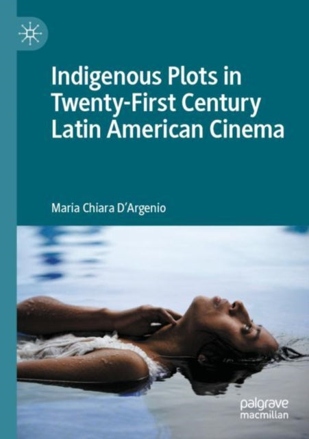 Book cover of: Indigenous Plots in Twenty-First Century Latin American Cinema. By: Maria Chiara D'Argenio