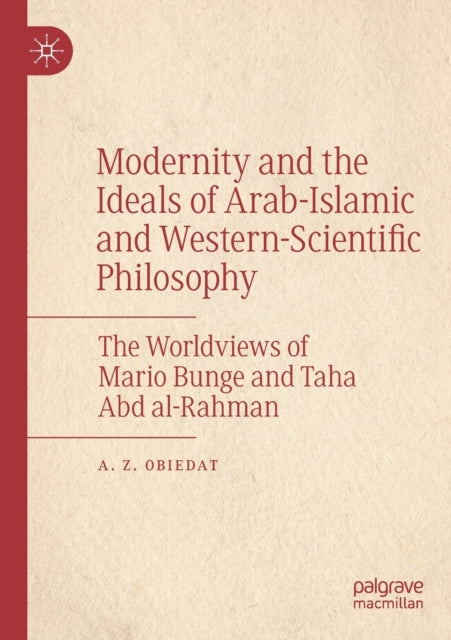 Book cover of: Modernity and the Ideals of Arab-Islamic and Western-Scientific Philosophy. By: A. Z. Obiedat
