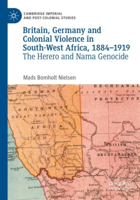 Book cover of: Britain, Germany and Colonial Violence in South-West Africa, 1884-1919. By: Mads Bomholt Nielsen