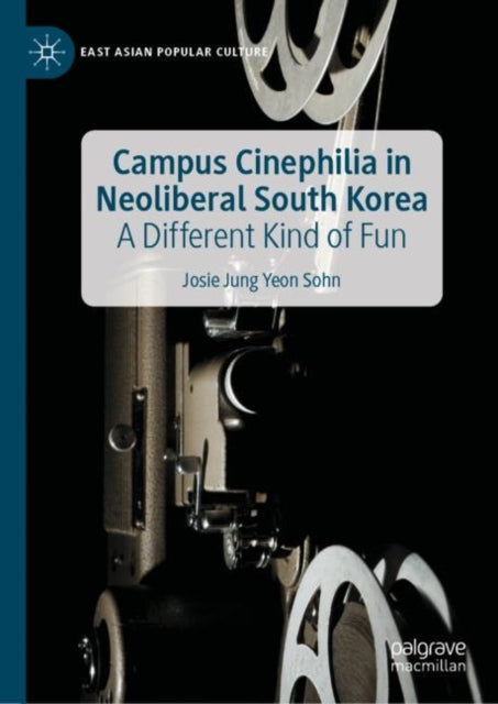 Book cover of: Campus Cinephilia in Neoliberal South Korea. By: Josie Sohn