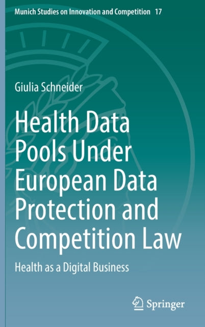 Book cover of: Health Data Pools Under European Data Protection and Competition Law. By: Giulia Schneider
